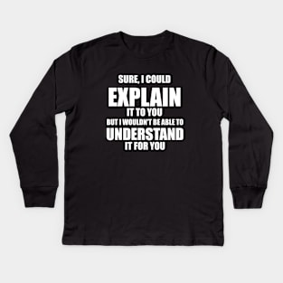 I Could Explain It To You But I Can't Understand It For You Sarcastic Funny Gift Kids Long Sleeve T-Shirt